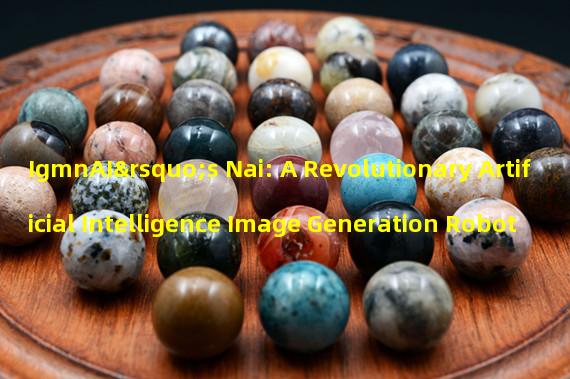 IgmnAI’s Nai: A Revolutionary Artificial Intelligence Image Generation Robot 