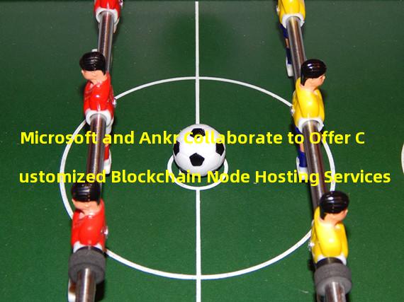 Microsoft and Ankr Collaborate to Offer Customized Blockchain Node Hosting Services