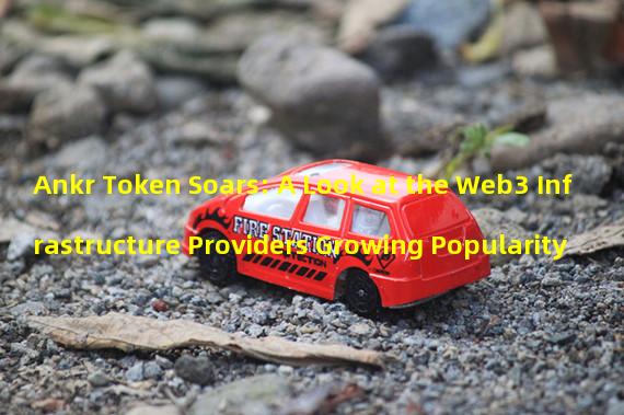 Ankr Token Soars: A Look at the Web3 Infrastructure Providers Growing Popularity