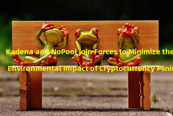 Kadena and NoPool Join Forces to Minimize the Environmental Impact of Cryptocurrency Mining