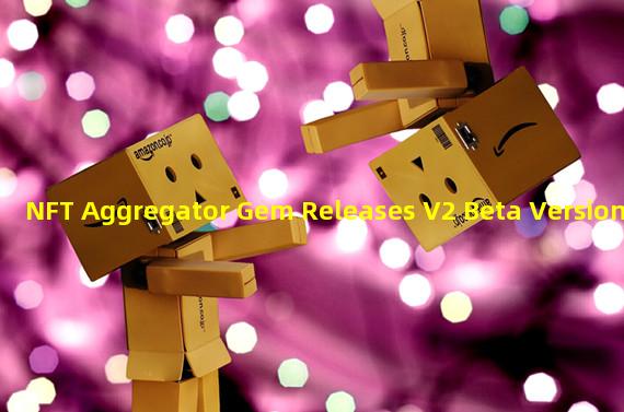 NFT Aggregator Gem Releases V2 Beta Version