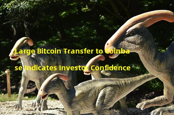 Large Bitcoin Transfer to Coinbase Indicates Investor Confidence