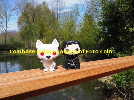 Coinbase Delays Launch of Euro Coin