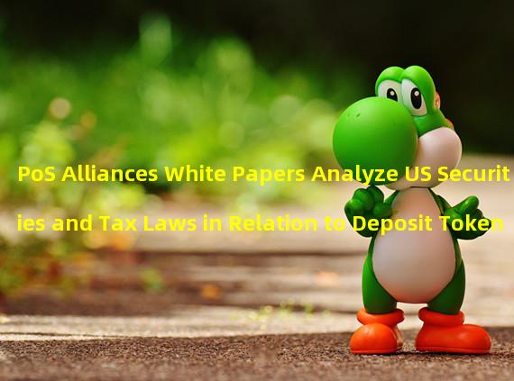 PoS Alliances White Papers Analyze US Securities and Tax Laws in Relation to Deposit Tokens