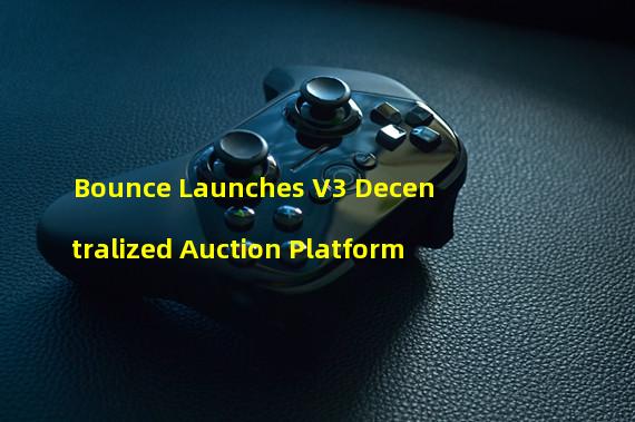 Bounce Launches V3 Decentralized Auction Platform