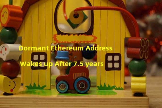 Dormant Ethereum Address Wakes up After 7.5 years