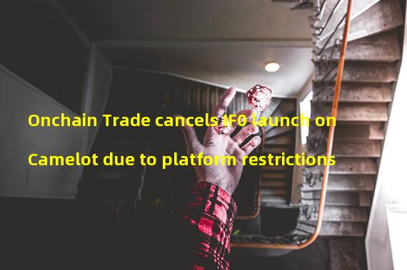 Onchain Trade cancels IF0 launch on Camelot due to platform restrictions