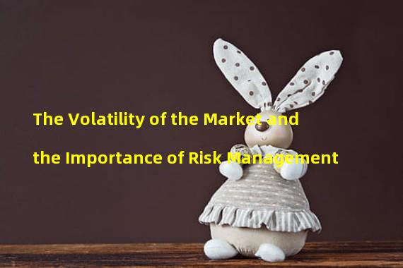 The Volatility of the Market and the Importance of Risk Management