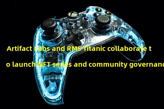 Artifact Labs and RMS Titanic collaborate to launch NFT series and community governance