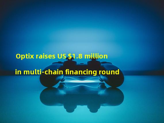 Optix raises US $1.8 million in multi-chain financing round