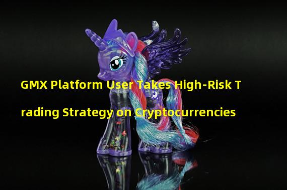 GMX Platform User Takes High-Risk Trading Strategy on Cryptocurrencies