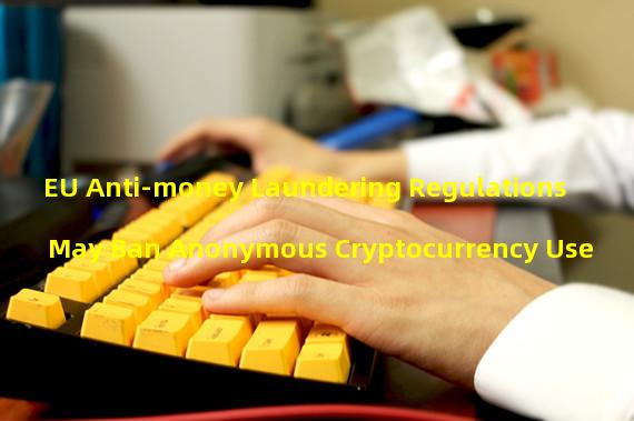 EU Anti-money Laundering Regulations May Ban Anonymous Cryptocurrency Use