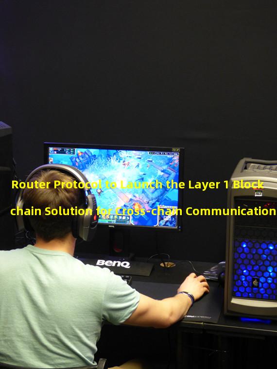 Router Protocol to Launch the Layer 1 Blockchain Solution for Cross-chain Communication