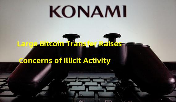 Large Bitcoin Transfer Raises Concerns of Illicit Activity