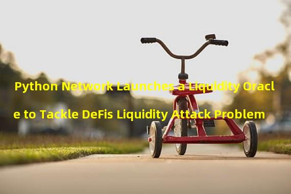 Python Network Launches a Liquidity Oracle to Tackle DeFis Liquidity Attack Problem 