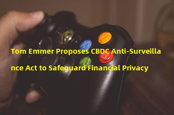 Tom Emmer Proposes CBDC Anti-Surveillance Act to Safeguard Financial Privacy 