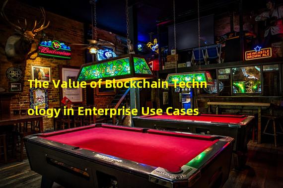 The Value of Blockchain Technology in Enterprise Use Cases