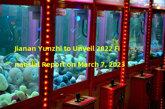 Jianan Yunzhi to Unveil 2022 Financial Report on March 7, 2023