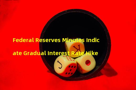 Federal Reserves Minutes Indicate Gradual Interest Rate Hike