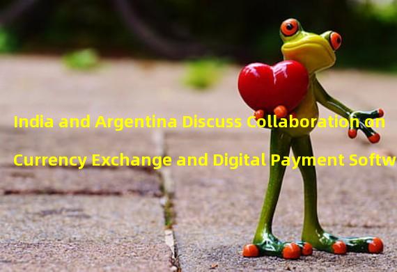 India and Argentina Discuss Collaboration on Currency Exchange and Digital Payment Software