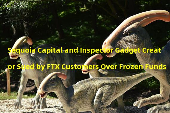 Sequoia Capital and Inspector Gadget Creator Sued by FTX Customers Over Frozen Funds