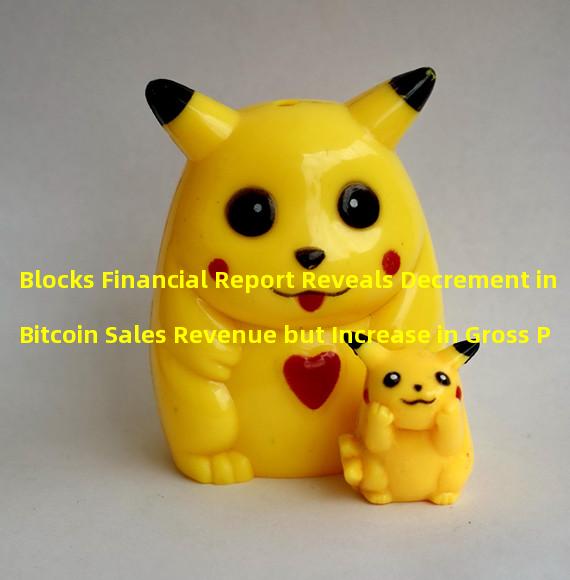 Blocks Financial Report Reveals Decrement in Bitcoin Sales Revenue but Increase in Gross Profit