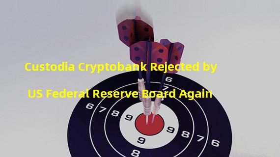 Custodia Cryptobank Rejected by US Federal Reserve Board Again