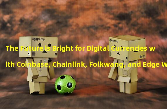 The Future is Bright for Digital Currencies with Coinbase, Chainlink, Folkwang, and Edge Wallet 