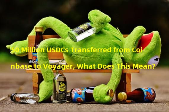 50 Million USDCs Transferred from Coinbase to Voyager, What Does This Mean?