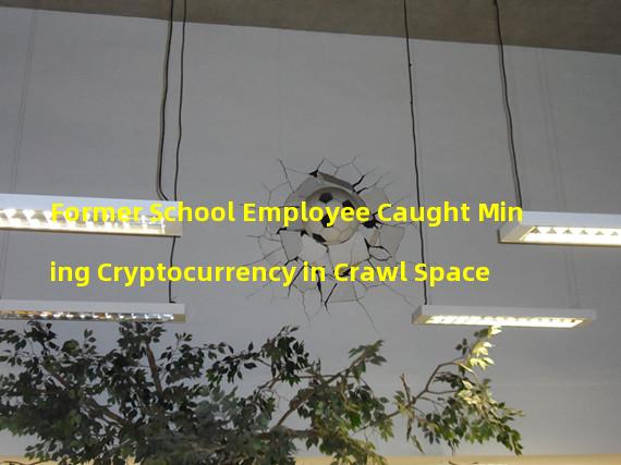 Former School Employee Caught Mining Cryptocurrency in Crawl Space