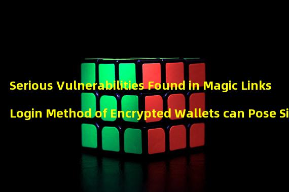 Serious Vulnerabilities Found in Magic Links Login Method of Encrypted Wallets can Pose Significant Risks to Global Economy