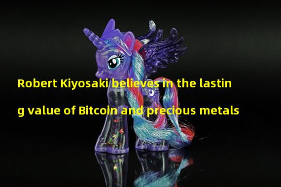 Robert Kiyosaki believes in the lasting value of Bitcoin and precious metals