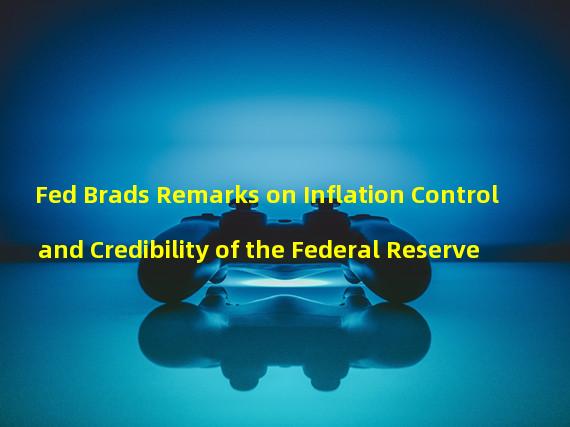 Fed Brads Remarks on Inflation Control and Credibility of the Federal Reserve