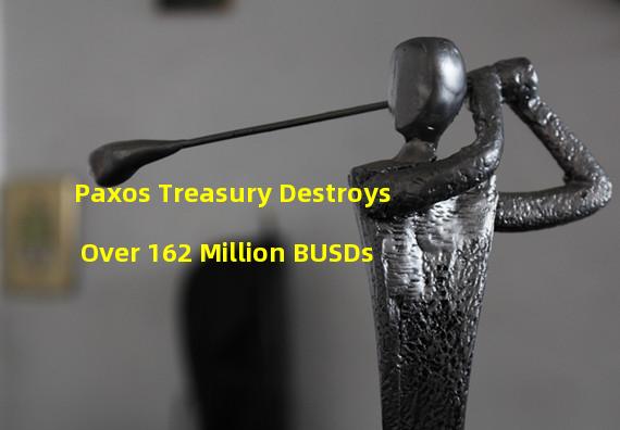 Paxos Treasury Destroys Over 162 Million BUSDs