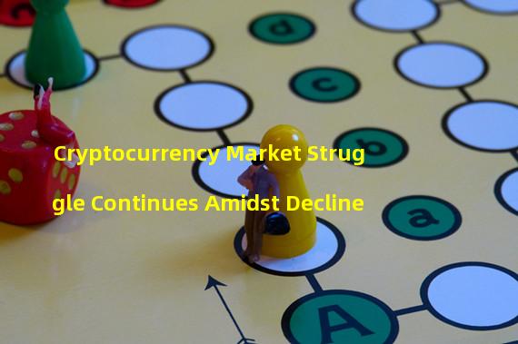 Cryptocurrency Market Struggle Continues Amidst Decline