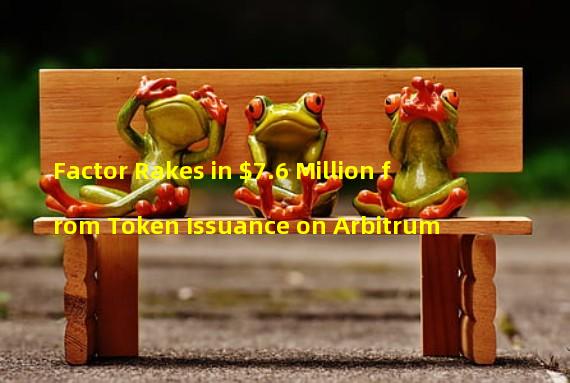 Factor Rakes in $7.6 Million from Token Issuance on Arbitrum