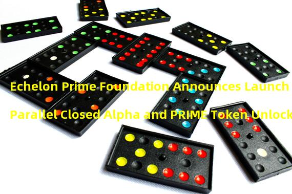 Echelon Prime Foundation Announces Launch of Parallel Closed Alpha and PRIME Token Unlock Date