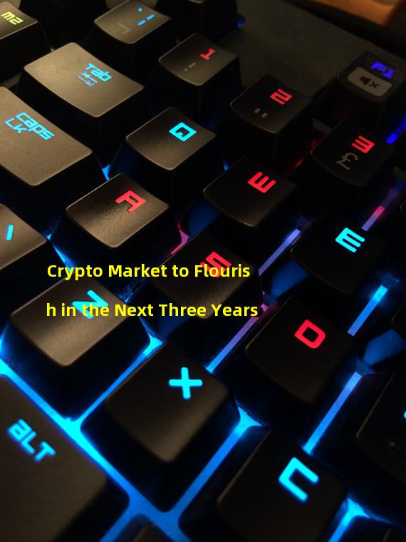 Crypto Market to Flourish in the Next Three Years