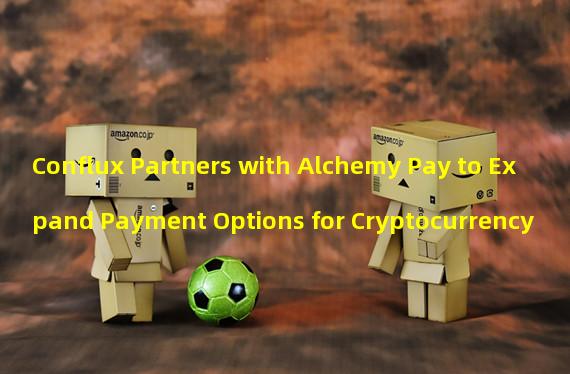 Conflux Partners with Alchemy Pay to Expand Payment Options for Cryptocurrency 