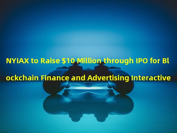 NYIAX to Raise $10 Million through IPO for Blockchain Finance and Advertising Interactive Exchange