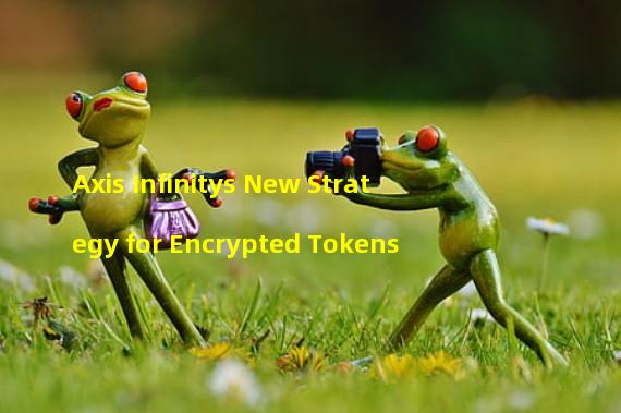 Axis Infinitys New Strategy for Encrypted Tokens