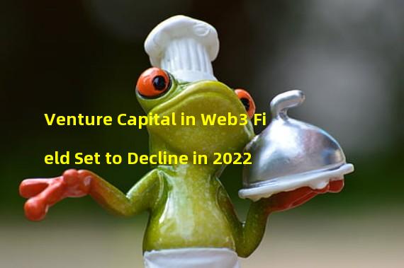 Venture Capital in Web3 Field Set to Decline in 2022