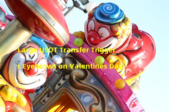 Large USDT Transfer Triggers Eyebrows on Valentines Day