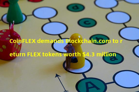 CoinFLEX demands Blockchain.com to return FLEX tokens worth $4.3 million