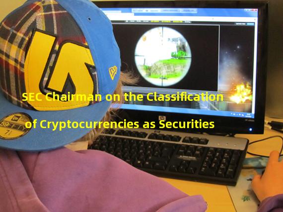 SEC Chairman on the Classification of Cryptocurrencies as Securities