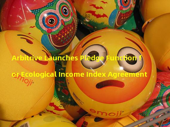 Arbitrive Launches Pledge Function for Ecological Income Index Agreement