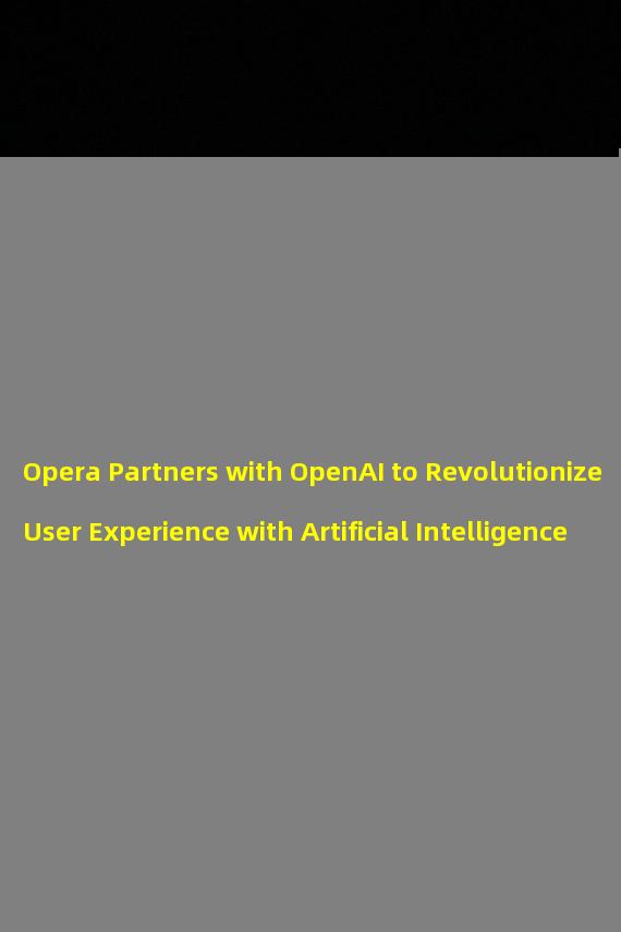 Opera Partners with OpenAI to Revolutionize User Experience with Artificial Intelligence