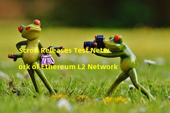 Scroll Releases Test Network of Ethereum L2 Network