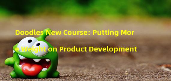 Doodles New Course: Putting More Weight on Product Development