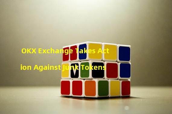 OKX Exchange Takes Action Against Junk Tokens